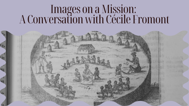 The image states the title of the event, Images on a Mission: A Conversation with Cécile Fromont" as well as an image of people seated in semi circles in front of two rows of dwellings.