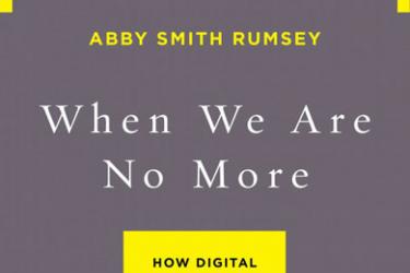 cover of the book "When we are no more: how Digital memory will shape our future" by abby smith Rumsey